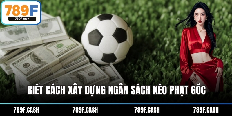 Biết cách xây dựng ngân sách kèo phạt góc