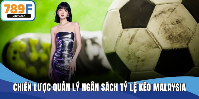 Chiến lược quản lý ngân sách tỷ lệ kèo Malaysia