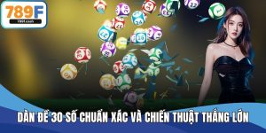 Dàn Đề 30 Số Chuẩn Xác Và Chiến Thuật Thắng Lớn Tại 789F