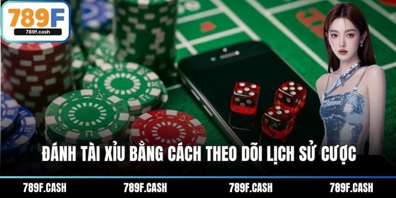 Đánh tài xỉu bằng cách theo dõi lịch sử cược