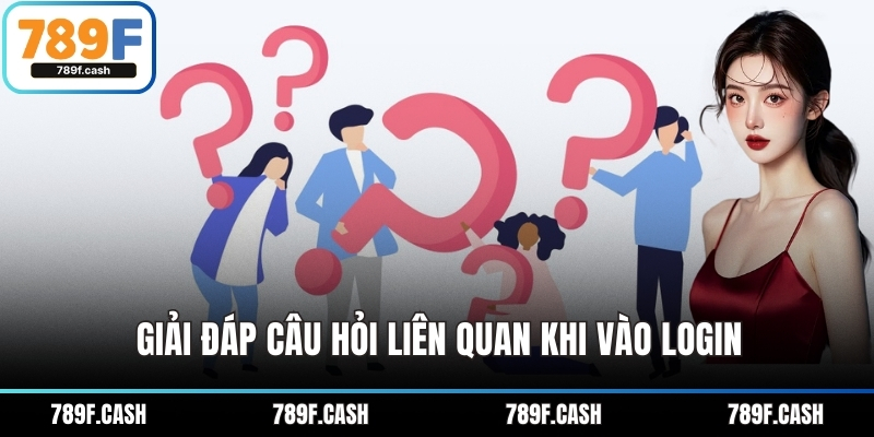 Giải đáp câu hỏi liên quan khi vào login