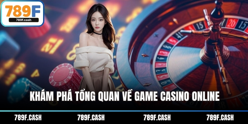 Khám phá tổng quan về game Casino online