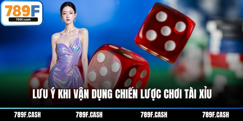 Lưu ý khi vận dụng chiến lược chơi tài xỉu