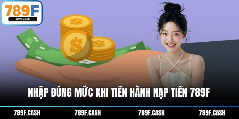 Nhập đúng mức khi tiến hành nạp tiền 789F 
