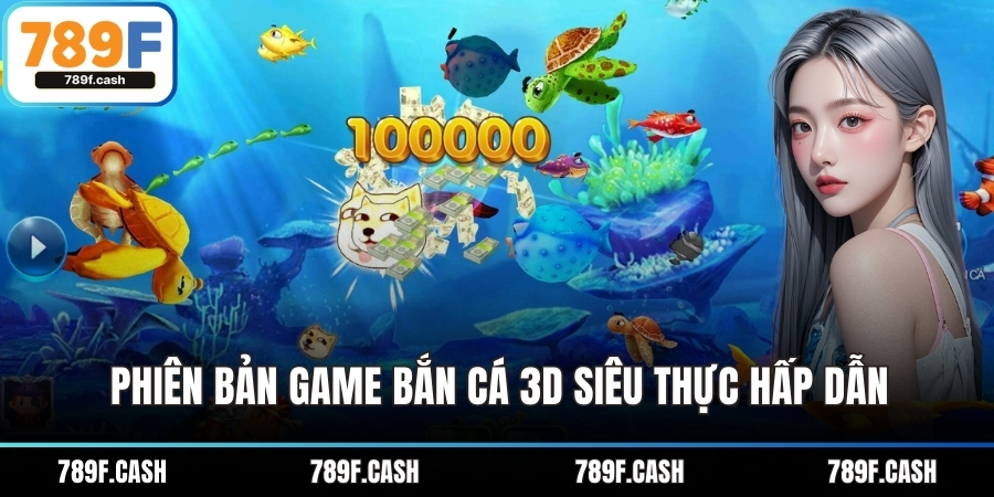 Phiên bản game bắn cá 3D siêu thực hấp dẫn