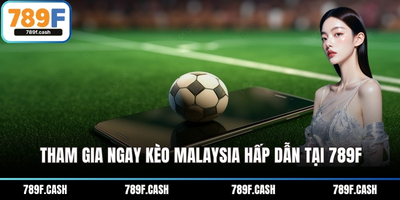 Tham gia ngay kèo Malaysia hấp dẫn tại 789F
