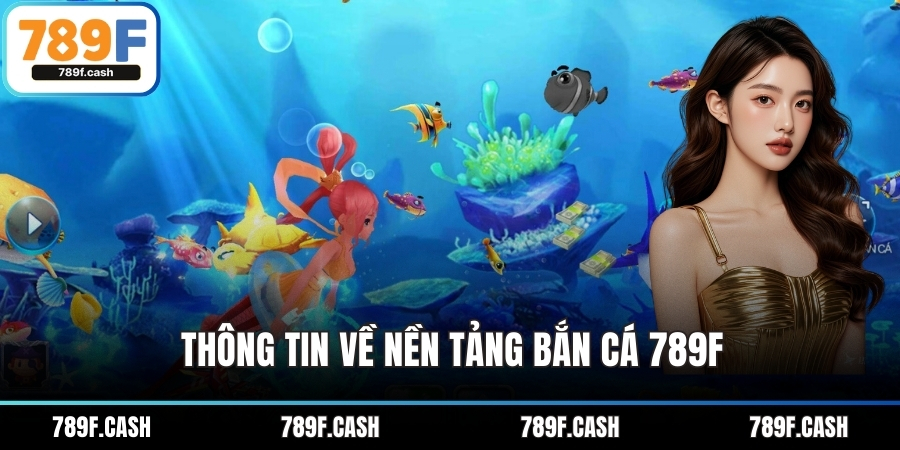 Thông tin về nền tảng bắn cá 789F