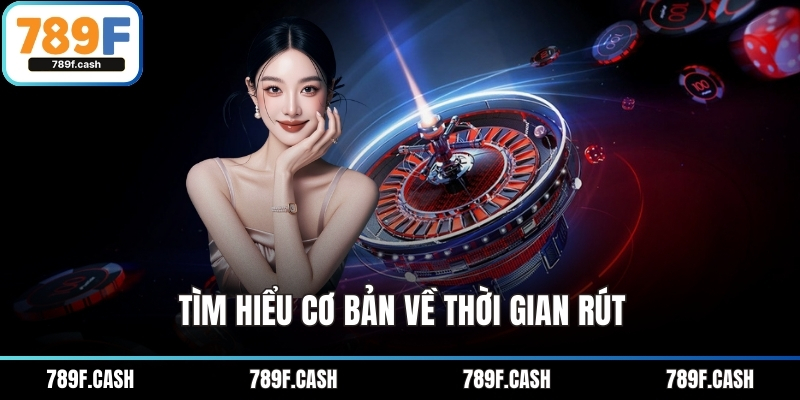 Tìm hiểu cơ bản về thời gian rút
