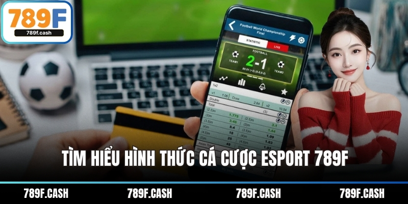 Tìm hiểu hình thức cá cược esport 789F
