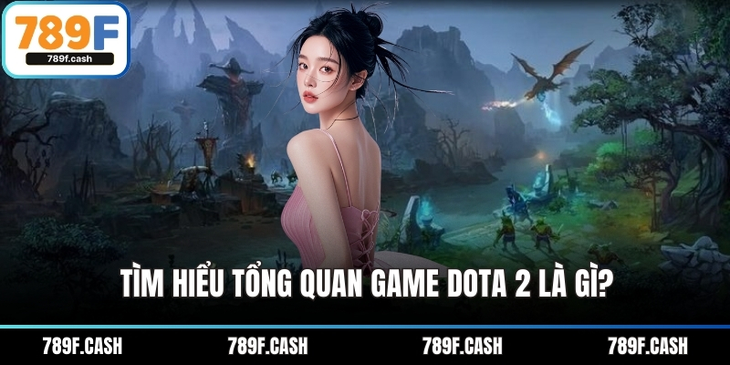 Tìm hiểu tổng quan game dota 2 là gì
