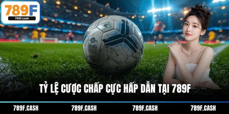 Tỷ lệ cược chấp cực hấp dẫn tại 789F